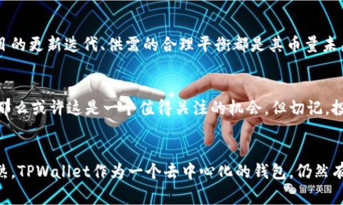 tpwallet币量会增加么是一个值得探讨的话题，尤其是在数字货币市场日益繁荣的今天。在这篇文章中，我们将深入分析TPWallet的币量、市场需求和相关因素，帮助大家更好地理解这一币种的未来走向。

  TPWallet的币量未来是否会增加？/  
 guanjianci TPWallet, 币量, 增加, 数字货币, 市场需求/ guanjianci 

TPWallet概述
首先，了解TPWallet的基本概况是必要的。TPWallet是一种基于区块链技术的平台，旨在提供安全、便捷的数字货币存储与交易服务。作为一款去中心化钱包，TPWallet不仅支持多种主流数字货币，还提供了一些额外的功能，比如资产管理、代币交换和跨链交易等。

币量的基础知识
在讨论TPWallet的币量变化之前，我们有必要先理解“币量”这个概念。币量通常指的是某一种数字货币在流通中的总量，以及在市场上的供需关系。币量的变化受到很多因素的影响，特别是供给量和市场需求的相互作用。随着更多的用户加入数字资产市场，币量的动态变化会直接反映市场对TPWallet的接受度和认可度。

市场需求的影响因素
在数字货币领域，市场需求是影响币量最直接的因素之一。需求的增加通常会导致币量的上升，而供给的增加也会相应影响币价。那么，什么因素会推动TPWallet的市场需求呢？以下是几个关键的方面：

h41. 用户增长/h4
随着越来越多的人开始接触数字货币和区块链技术，TPWallet的用户数量也在逐渐攀升。这种增长背后的原因包括对数字资产保值增值的需求、对传统金融体系的不信任等。如果用户的持续增长能够保持，TPWallet的币量必然会有一定的提升空间。

h42. 项目更新与生态建设/h4
TPWallet如果能够持续推陈出新，完善自身的生态系统，比如引入更多功能和服务，提升用户体验，那会吸引更多人使用。这种积极的更新换代必将影响币量的增加。例如，推出新的投资工具或者与其他平台的合作，都可能提高用户的活跃度，从而推动币量的增长。

h43. 社区活跃度/h4
一个强大的社区往往能为项目带来生命力。TPWallet的用户社区是否活跃，也直接影响到币量的变化。社区成员的分享、讨论、参与活动都能在一定程度上创造出需求。如果社区充满活力，用户们积极参与，币量自然会有所增加。

供给量与币量
除了需求，币量的增加也与供给量密切相关。在TPWallet的体系中，供给的管理和控制是项目方的一项重要任务。不少数字货币在发行时会设定总量，限制流通中的总量，从而对币价和币量进行调控。这对于TPWallet来说，合理的供给管理可以有效确保币量的稳定性和市场的健康发展。

技术升级与市场接受度
在技术层面，TPWallet的安全性、便利性和用户体验都直接影响着用户的选择。如果TPWallet能够不断地进行技术升级，比如提高交易速度、增强安全性等，用户的满意度就会提升，因此他们更有可能长期持有这种币，从而影响整体的市场供求关系。

未来展望
综上所述，TPWallet的币量是否会增加并没有一个明确的答案，因为这涉及到多种复杂的市场因素。但可以肯定的是，用户的不断增长、项目的更新迭代、供需的合理平衡都是其币量未来可能上升的重要驱动力。

用户当前的选择与投资建议
当然，作为普通投资者，在选择投资TPWallet时也应该保持理性。如果你看到市场需求正在增长，而TPWallet团队也在不断努力做出改进，那么或许这是一个值得关注的机会。但切记，投资有风险，大家在参与之前一定要做足功课，了解相关信息，分析市场动向。

总结
总体而言，TPWallet的币量未来是否会增加，是一个值得我们关注的问题。尽管市场变量多、影响因素众多，但随着数字货币行业的不断成熟，TPWallet作为一个去中心化的钱包，仍然有潜力在合适的时机实现币量的增长。希望每位投资者都能保持开放的心态，顺时而动，把握时代赋予我们的机会！