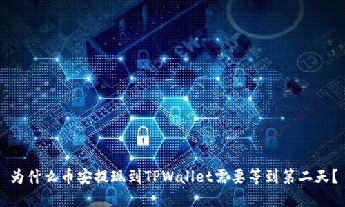 为什么币安提现到TPWallet需要等到第二天？