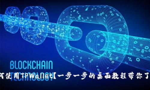 如何使用TPWallet？一步一步的桌面教程带你了解！