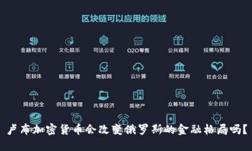 卢布加密货币会改变俄罗斯的金融格局吗？