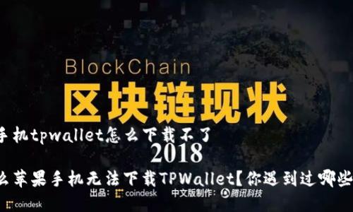 苹果手机tpwallet怎么下载不了

为什么苹果手机无法下载TPWallet？你遇到过哪些问题？