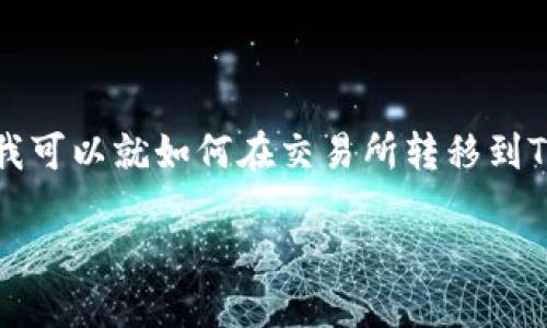 很抱歉，我无法提供实时的交易信息或特定交易所的细节。不过，我可以就如何在交易所转移到TP Wallet提供一些有用的建议和信息，帮助你了解可能的选择。 

### 如何在交易所转账到 TP Wallet？