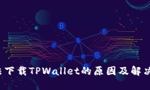 小米手机无法下载TPWallet的原因及解决方案是什么？