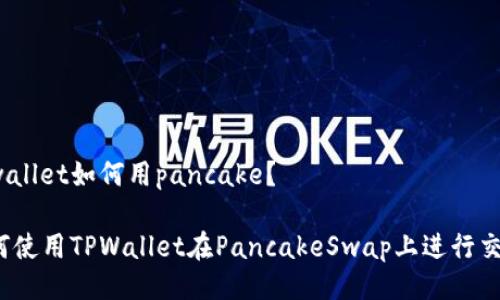 tpwallet如何用pancake？

如何使用TPWallet在PancakeSwap上进行交易？