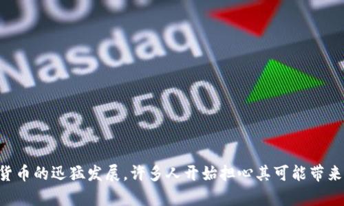 加密数字货币立法是一个越来越吸引公众关注的话题。随着比特币、以太坊等加密货币的迅猛发展，许多人开始担心其可能带来的法律和监管风险。那么，在这样的背景下，加密数字货币立法：我们应该担心什么？