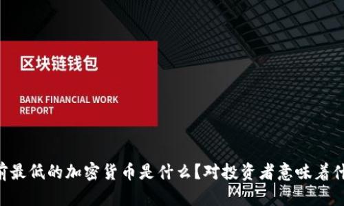 目前最低的加密货币是什么？对投资者意味着什么？