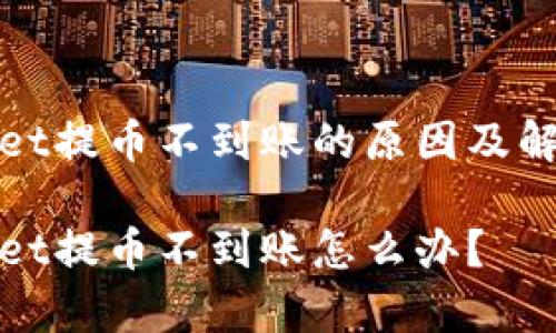 tpwallet提币不到账的原因及解决方法

tpwallet提币不到账怎么办？