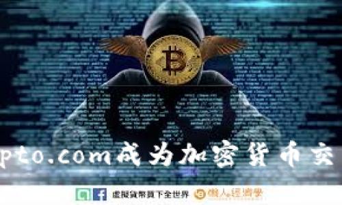  是什么让Crypto.com成为加密货币交易的首选平台？