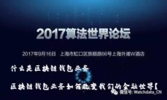 什么是区块链钱包业务区块链钱包业务如何改变
