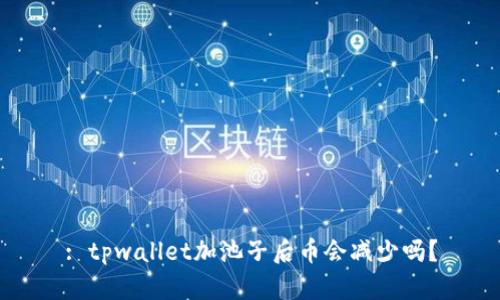 : tpwallet加池子后币会减少吗？