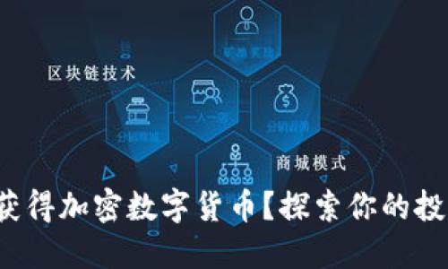 : 怎样获得加密数字货币？探索你的投资之路！
