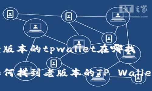 老版本的tpwallet在哪找

如何找到老版本的TP Wallet？