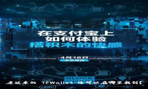 老版本的 TPWallet 还可以在哪里找到？
