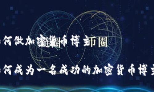 如何做加密货币博主

如何成为一名成功的加密货币博主？