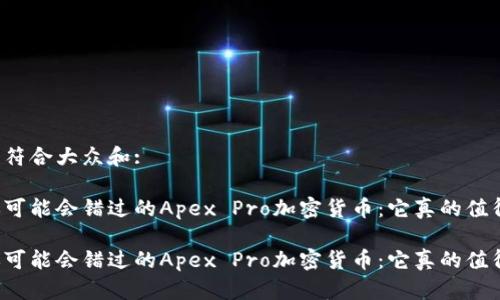 思考一个符合大众和:

不解释你可能会错过的Apex Pro加密货币：它真的值得投资吗？

不解释你可能会错过的Apex Pro加密货币：它真的值得投资吗？