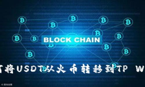 : 如何将USDT从火币转移到TP Wallet？