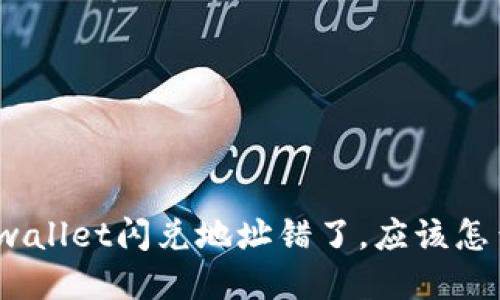 : tpwallet闪兑地址错了，应该怎么办？