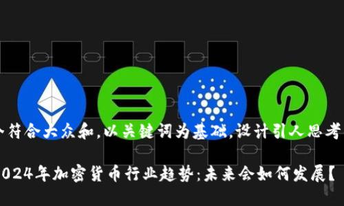 思考一个符合大众和，以关键词为基础，设计引人思考的疑问句

2023-2024年加密货币行业趋势：未来会如何发展？