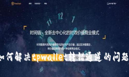 如何解决tpwallet转错通道的问题？