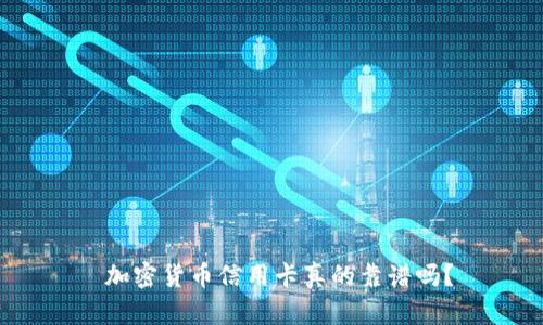  加密货币信用卡真的靠谱吗？