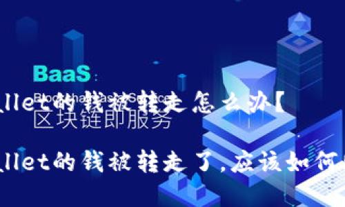 tpwallet的钱被转走怎么办？

tpwallet的钱被转走了，应该如何处理？