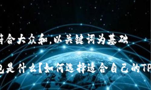 思考一个符合大众和，以关键词为基础

TP子母钱包是什么？如何选择适合自己的TP子母钱包？