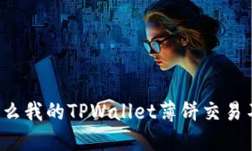 为什么我的TPWallet薄饼交易不了？