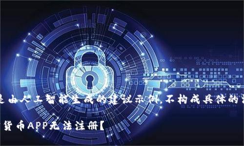 注意：以下内容是由人工智能生成的建议示例，不构成具体的法律或财务建议。

为什么我的加密货币APP无法注册？