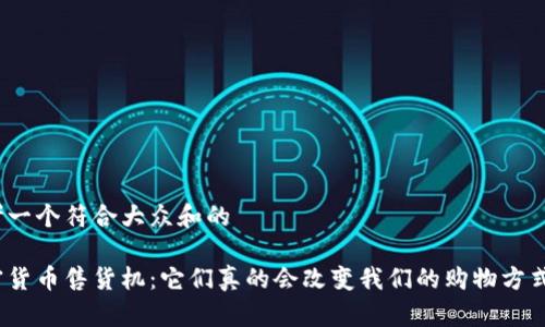 思考一个符合大众和的

加密货币售货机：它们真的会改变我们的购物方式吗？