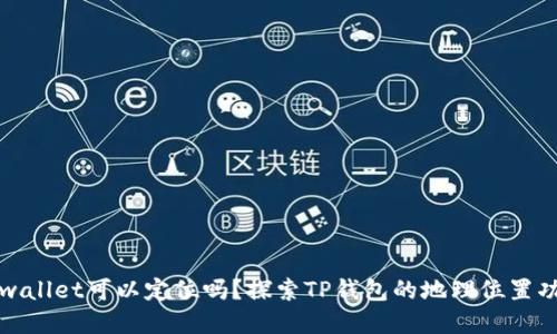 tpwallet可以定位吗？探索TP钱包的地理位置功能