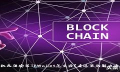 手机无法安装TPWallet怎么办？看这里的解决方法！