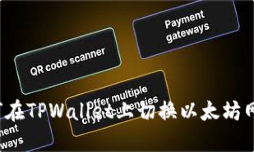 如何在TPWallet上切换以太坊网络？