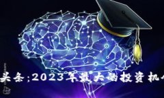 加密货币头条：2023年最大的投资机会是什么？