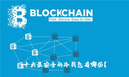 十大最安全的冷钱包有哪些？