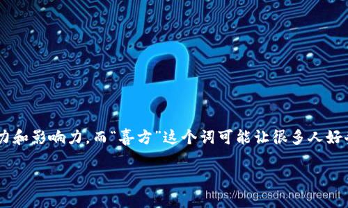 喜方加密货币这个概念在近年来越来越受到人们的关注。无论是在投资、交易还是技术创新方面，加密货币都展现出了巨大的潜力和影响力。而“喜方”这个词可能让很多人好奇，它究竟代表了什么？与大众熟知的比特币、以太坊等有什么不同之处？在这里，我们将深入探讨这一主题，并为您解答这些疑问。

喜方加密货币：它的价值和未来在哪里？