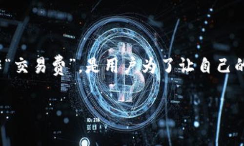 tpwallet转币矿工费不足怎么办这个问题是许多区块链用户在进行数字货币交易时常碰到的。矿工费也被称作“交易费”，是用户为了让自己的交易更快被确认而支付给矿工的费用。面对这一情况，你可能会感到困惑。不用担心，本篇文章将为你详细解答。

tpwallet转币矿工费不足，如何解决？