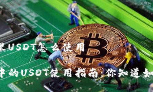 TPWallet里USDT怎么使用

TPWallet中的USDT使用指南：你知道如何操作吗？
