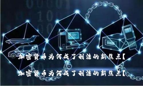 加密货币为何成了刑法的新焦点？

加密货币为何成了刑法的新焦点？