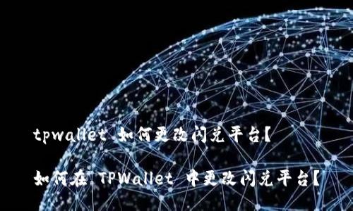tpwallet 如何更改闪兑平台？

如何在 TPWallet 中更改闪兑平台？