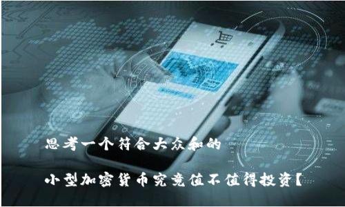 思考一个符合大众和的 

小型加密货币究竟值不值得投资？
