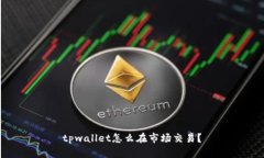 tpwallet怎么在市场交易？
