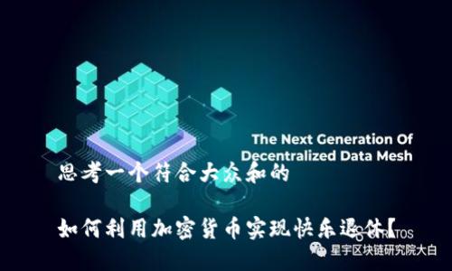 思考一个符合大众和的

如何利用加密货币实现快乐退休？