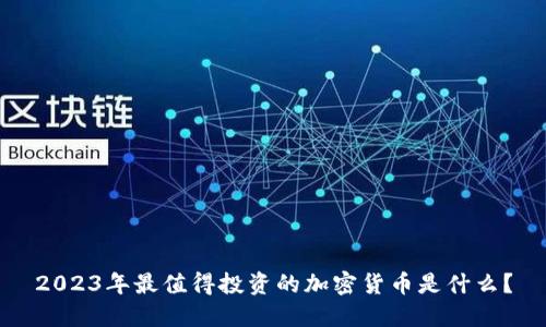 2023年最值得投资的加密货币是什么？