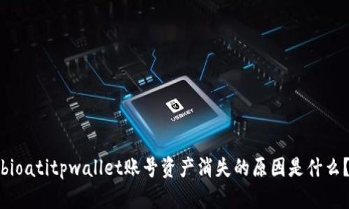 bioatitpwallet账号资产消失的原因是什么？