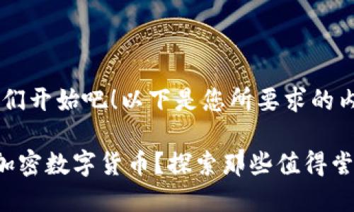 好的，让我们开始吧！以下是您所要求的内容。

如何获得加密数字货币？探索那些值得尝试的方法！