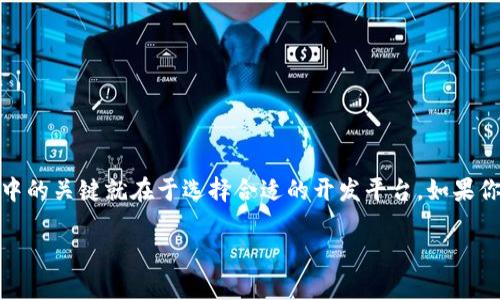 加密货币的快速发展吸引了全球范围内越来越多的开发者和投资者关注，其中的关键就在于选择合适的开发平台。如果你对这个话题感兴趣，可能会想知道：我们可以使用哪些加密货币开发平台？br

有哪些优秀的加密货币开发平台可供选择？