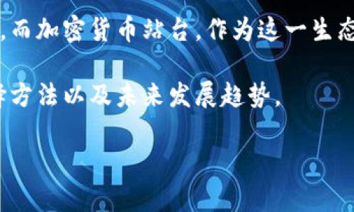 加密货币站台是一个日益受到关注的话题。随着区块链技术的迅速发展，越来越多的人开始关注、投资甚至交易加密货币。而加密货币站台，作为这一生态系统的重要组成部分，自然成为了大家争相了解的热点。那么，你是否曾想过，选择哪一款加密货币站台最合你的需求呢？

加密货币站台的选择直接影响到你的投资体验和收益，以下内容将会带你深入了解，加密货币站台的基本概念、种类、选择方法以及未来发展趋势。

如何选择适合自己的加密货币站台？