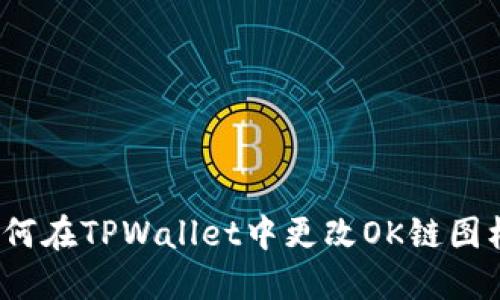 如何在TPWallet中更改OK链图标？