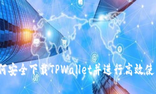 如何安全下载TPWallet并进行高效使用？