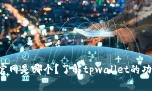 tpwallet官网是哪个？了解tpwallet的功能和优势！